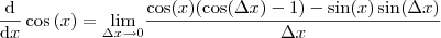 \frac{\mathrm{d} }{\mathrm{d} x}\cos \left ( x \right ) = \underset{\Delta x\rightarrow 0}{\lim} \frac{\cos (x)(\cos (\Delta x)-1) - \sin (x)\sin (\Delta x)}{\Delta x}