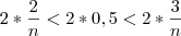 2*\frac{2}{n}< 2*0,5< 2*\frac{3}{n} 2*\frac{2}{n}< 2*0,5< 2*\frac{3}{n}