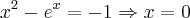 x^{2} - e^{x} = -1 \Rightarrow x = 0 x^{2} - e^{x} = -1 \Rightarrow x = 0