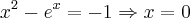 x^{2} - e^{x} = -1 \Rightarrow x = 0