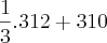 \frac{1}{3}.312+310 \frac{1}{3}.312+310