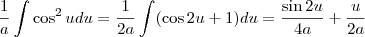 \frac{1}{a}\int \cos^2 u du= \frac{1}{2a}\int (\cos 2u+1)du=\frac{\sin 2u}{4a}+\frac{u}{2a}