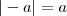 |-a| = a