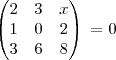 \begin{pmatrix}
 2 & 3 & x \\ 
 1 & 0 & 2  \\
  3 & 6 & 8  
\end{pmatrix}
\,= 0