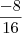 \frac{-8}{16}