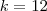 k = 12 k = 12