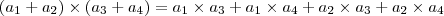(a_1 + a_2) \times (a_3 + a_4) = a_1 \times a_3 + a_1\times a_4 + a_2\times a_3 + a_2\times a_4