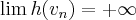 \lim{h({v}_{n}})=+\infty \lim{h({v}_{n}})=+\infty