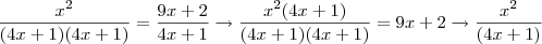 \frac{{x}^{2}}{(4x + 1)(4x + 1)} = \frac{9x + 2}{4x + 1}\rightarrow \frac{{x}^{2}(4x + 1)}{(4x + 1)(4x + 1)}= 9x + 2 \rightarrow  \frac{{x}^{2}}{(4x + 1)}