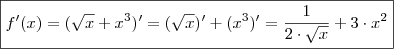 \boxed{  f' (x) = ( \sqrt{x}  + x^3  )'  =  (\sqrt{x} )'  +  ( x^3  )'  =   \frac{1} {2 \cdot \sqrt{x}  } +   3 \cdot x^2  }
