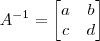 A^{-1} = \begin{bmatrix} a & b \\ c & d \end{bmatrix} A^{-1} = \begin{bmatrix} a & b \\ c & d \end{bmatrix}
