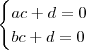 \begin{cases} ac + d = 0 \\ bc + d = 0 \end{cases}