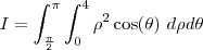 I = \int_{\frac{\pi}{2}}^{\pi}\int_{0}^{4} \rho^2 \cos(\theta) \ d\rho d\theta I = \int_{\frac{\pi}{2}}^{\pi}\int_{0}^{4} \rho^2 \cos(\theta) \ d\rho d\theta