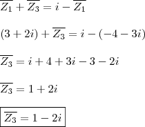 \\ \overline{Z_1} + \overline{Z_3} = i - \overline{Z_1} \\\\ (3 + 2i) + \overline{Z_3} = i - (- 4 - 3i) \\\\ \overline{Z_3} = i + 4 + 3i - 3 - 2i \\\\ \overline{Z_3} = 1 + 2i \\\\ \boxed{\overline{Z_3} = 1 - 2i} \\ \overline{Z_1} + \overline{Z_3} = i - \overline{Z_1} \\\\ (3 + 2i) + \overline{Z_3} = i - (- 4 - 3i) \\\\ \overline{Z_3} = i + 4 + 3i - 3 - 2i \\\\ \overline{Z_3} = 1 + 2i \\\\ \boxed{\overline{Z_3} = 1 - 2i}