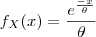 f_X(x) = \frac{e^{\frac{-x}{\theta}}}{\theta} f_X(x) = \frac{e^{\frac{-x}{\theta}}}{\theta}