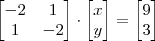 \begin{bmatrix}
-2&1 \\
1& -2
\end{bmatrix} \cdot
\begin{bmatrix}
x \\
y
\end{bmatrix}=
\begin{bmatrix}
9 \\
3
\end{bmatrix} \begin{bmatrix}
-2&1 \\
1& -2
\end{bmatrix} \cdot
\begin{bmatrix}
x \\
y
\end{bmatrix}=
\begin{bmatrix}
9 \\
3
\end{bmatrix}