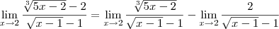 \lim_{x\to 2} \frac{\sqrt[3]{5x - 2}   - 2}{\sqrt{x-1} - 1} =  \lim_{x\to 2} \frac{\sqrt[3]{5x -2} }{\sqrt{x-1} -1}  - \lim_{x\to 2} \frac{2}{\sqrt{x-1} - 1}