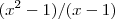 (x^2-1)/(x-1) (x^2-1)/(x-1)