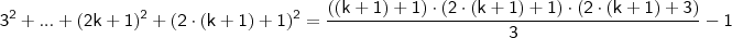 \mathsf{3^2 + ... + (2k + 1)^2 + (2 \cdot (k + 1) + 1)^2 = \frac{((k + 1) + 1) \cdot (2 \cdot (k + 1) + 1) \cdot (2 \cdot (k + 1) + 3)}{3} - 1}