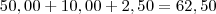50,00 + 10,00 + 2,50 = 62,50 50,00 + 10,00 + 2,50 = 62,50