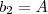 b_2 = A b_2 = A