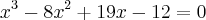 {x}^{3}-{8x}^{2}}+19x-12=0