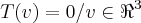 T(v)=0/v\in {\Re}^{3} T(v)=0/v\in {\Re}^{3}