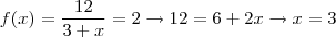 f(x)= \frac{12}{3+x}=2 \rightarrow 12 = 6+2x\rightarrow x = 3