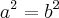 {a}^{2}={b}^{2} {a}^{2}={b}^{2}