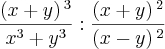 \frac{\left(x+y \right){}^{3}}{{x}^{3}+{y}^{3}}:\frac{\left(x+y \right){}^{2}}{\left(x-y \right){}^{2}}