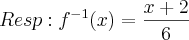 Resp: {f}^{-1}(x)=\frac{x+2}{6}