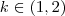 k\in (1,2) k\in (1,2)