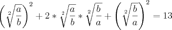 \left( \sqrt[2]{\frac{a}{b}} \right)^2+2*\sqrt[2]{\frac{a}{b}}*\sqrt[2]{\frac{b}{a}}+\left( \sqrt[2]{\frac{b}{a}} \right)^2=13