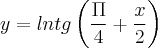 y = ln tg \left(\frac{\Pi}{4}+\frac{x}{2} \right) y = ln tg \left(\frac{\Pi}{4}+\frac{x}{2} \right)