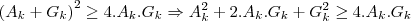 {({A}_{k}+{G}_{k})}^{2}\geq 4.{A}_{k}.{G}_{k}\Rightarrow {A}_{k}^{2}+2.{A}_{k}.{G}_{k}+{G}_{k}^{2} \geq 4.{A}_{k}.{G}_{k} {({A}_{k}+{G}_{k})}^{2}\geq 4.{A}_{k}.{G}_{k}\Rightarrow {A}_{k}^{2}+2.{A}_{k}.{G}_{k}+{G}_{k}^{2} \geq 4.{A}_{k}.{G}_{k}