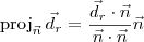 \textrm{proj}_{\vec{n}}\,\vec{d}_r = \dfrac{\vec{d}_r\cdot \vec{n}}{\vec{n}\cdot \vec{n}}\vec{n} \textrm{proj}_{\vec{n}}\,\vec{d}_r = \dfrac{\vec{d}_r\cdot \vec{n}}{\vec{n}\cdot \vec{n}}\vec{n}