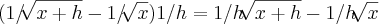 (1/\sqrt[]{x + h} - 1/\sqrt[]{x})1/h  =  1/h\sqrt[]{x + h} - 1/h\sqrt[]{x}