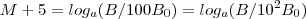 M + 5 = log_a (B/100B_0) = log_a (B/10 ^2 B_0 ) M + 5 = log_a (B/100B_0) = log_a (B/10 ^2 B_0 )