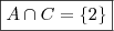 \boxed{A \cap C = \left \{ 2 \right \}} \boxed{A \cap C = \left \{ 2 \right \}}