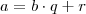 a = b \cdot q + r a = b \cdot q + r