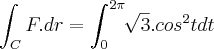 \int_{C}^{}F.dr = \int_{0}^{2\pi}\sqrt[]{3}.cos^2tdt