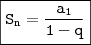 \displaystyle \boxed{\mathtt{S_n = \frac{a_1}{1 - q}}}