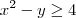 {x}^{2} - y \geq 4 {x}^{2} - y \geq 4