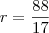 r=\frac{88}{17}