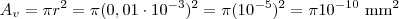 A_v = \pi r^2 = \pi (0,01 \cdot 10^{-3})^2 = \pi (10^{-5})^2 = \pi 10^{-10} \text { mm}^2 A_v = \pi r^2 = \pi (0,01 \cdot 10^{-3})^2 = \pi (10^{-5})^2 = \pi 10^{-10} \text { mm}^2
