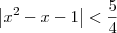 \left|x^2 - x - 1\right| < \frac{5}{4}