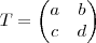 T =
\begin{pmatrix}
a & b \\
c & d
\end{pmatrix} T =
\begin{pmatrix}
a & b \\
c & d
\end{pmatrix}