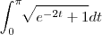 \int_{0}^{\pi}\sqrt[]{{e}^{-2t}+1}dt