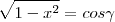 \sqrt{1-x^2} = cos\gamma