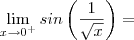 \lim_{x\to 0^+} sin\left(\frac{1}{\sqrt{x}}\right) = \lim_{x\to 0^+} sin\left(\frac{1}{\sqrt{x}}\right) =